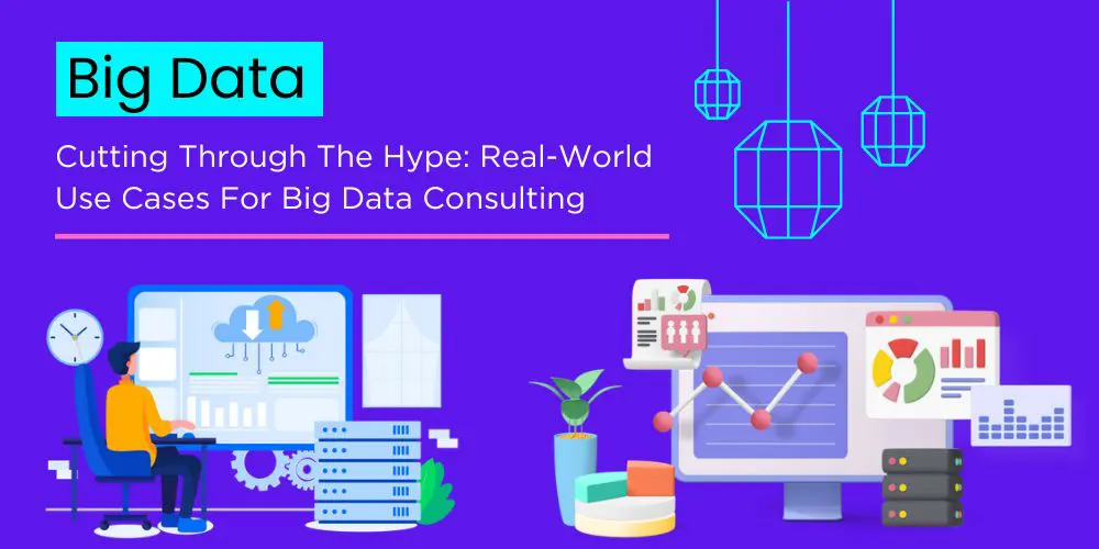 Cutting Through The Hype Real-World Use Cases For Big Data Consulting