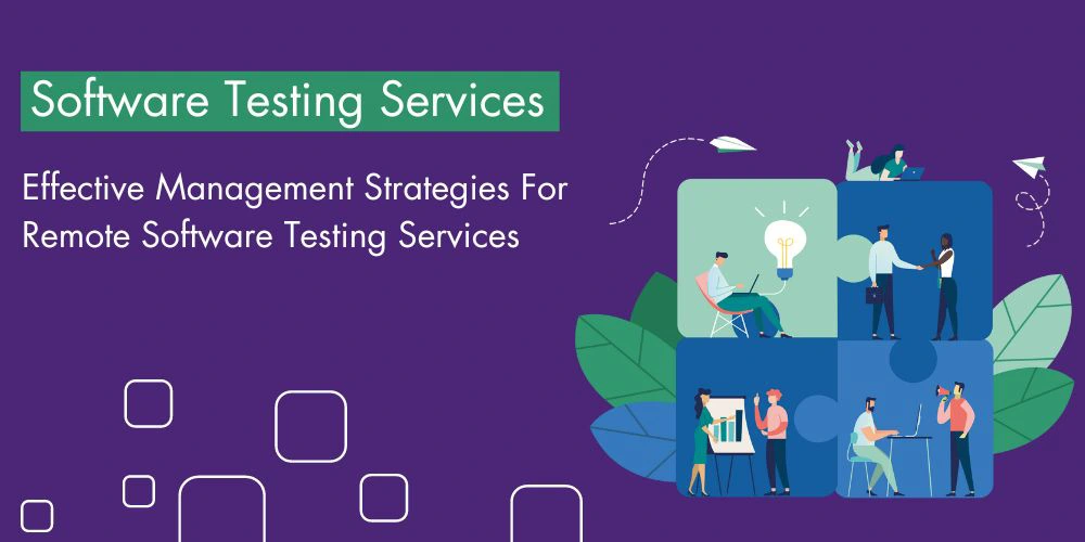 Effective Management Strategies For Remote Software Testing Services