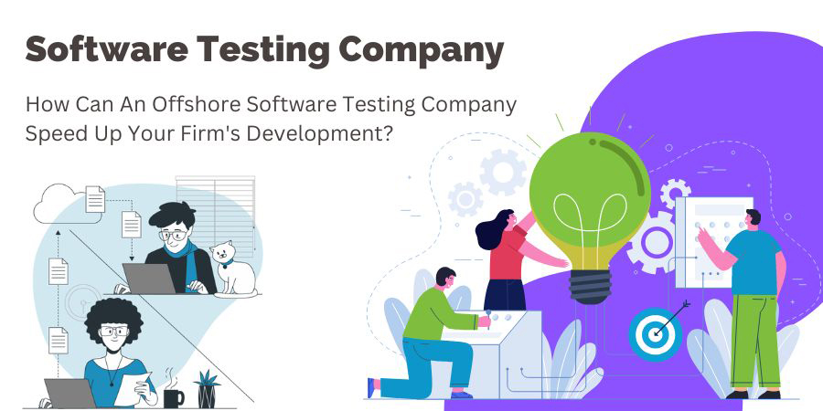 How Can An Offshore Software Testing Company Speed Up Your Firm's Development
