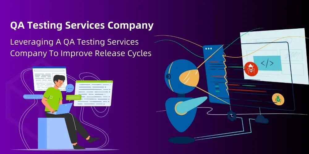 Leveraging A QA Testing Services Company To Improve Release Cycles