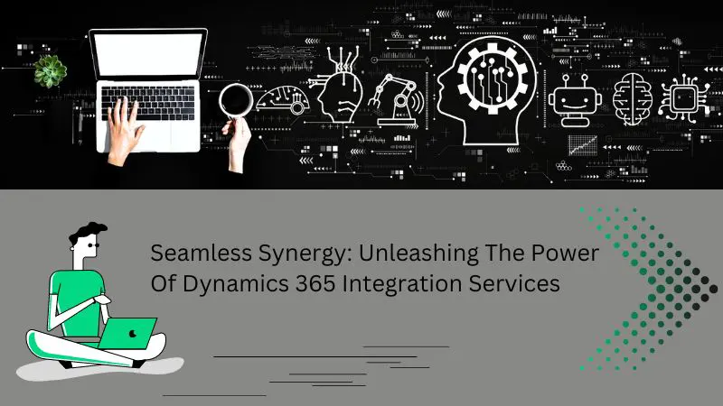 seamless synergy unleashing the power of dynamics 365 integration services