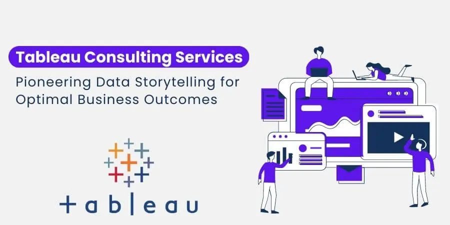 tableau consulting services pioneering data storytelling for optimal business outcomes